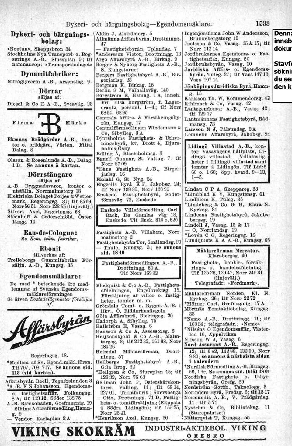 7 Norr 11214 Stockholms Nya Transport- o. Bog- "Andersson Victor, Drottningg. 13 Jordbrukarnes Egendoms- o. Fas. serings A. B,., Slussplan 9; tif Argo Affärsbyrä A.-B., Birkag. 9. tighetsaffär, Kungsg.