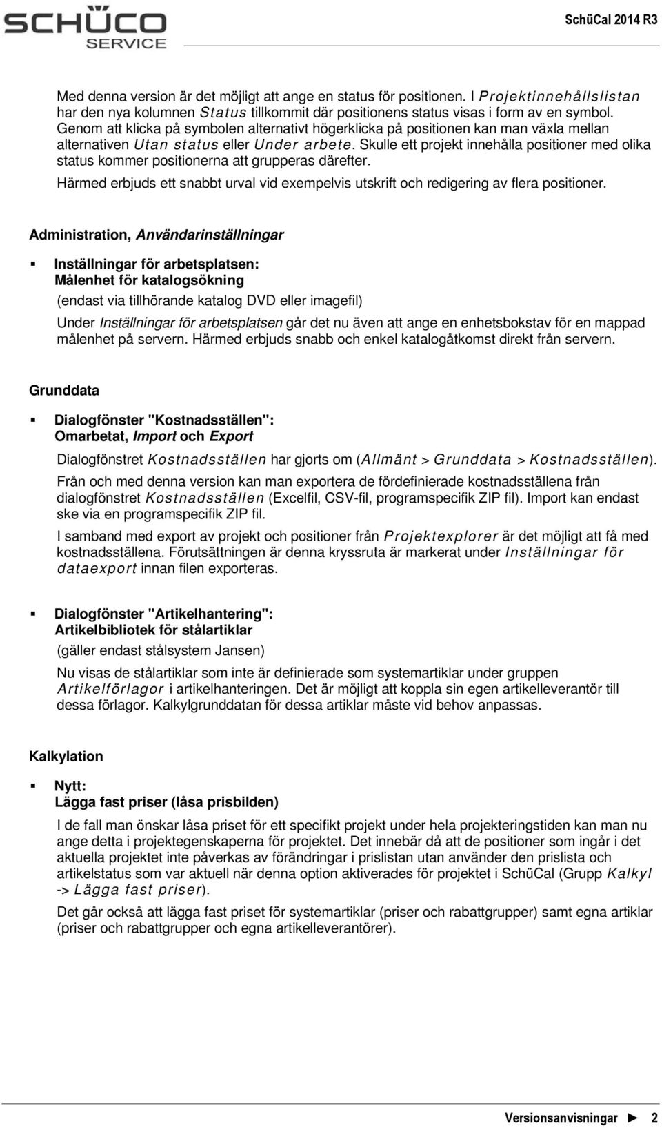 Skulle ett projekt innehålla positioner med olika status kommer positionerna att grupperas därefter. Härmed erbjuds ett snabbt urval vid exempelvis utskrift och redigering av flera positioner.