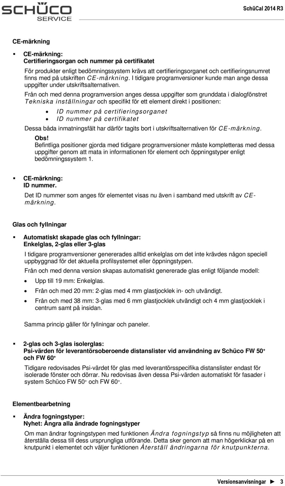 Från och med denna programversion anges dessa uppgifter som grunddata i dialogfönstret Tekniska inställningar och specifikt för ett element direkt i positionen: ID nummer på certifieringsorganet ID