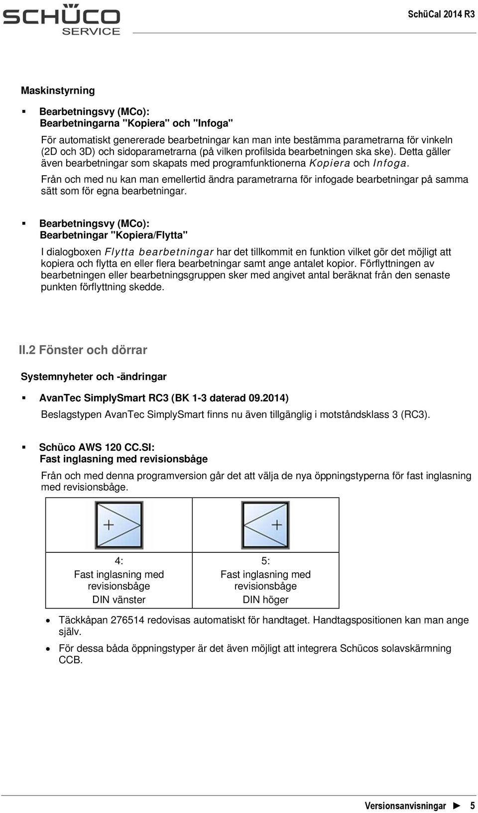 Från och med nu kan man emellertid ändra parametrarna för infogade bearbetningar på samma sätt som för egna bearbetningar.