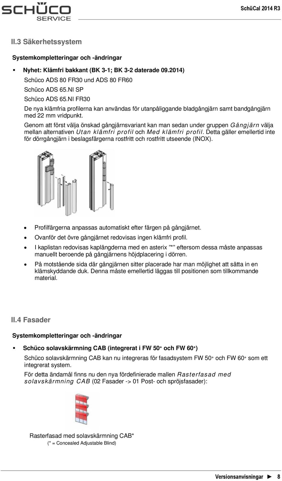 Genom att först välja önskad gångjärnsvariant kan man sedan under gruppen Gångjärn välja mellan alternativen Utan klämfri profil och Med klämfri profil.