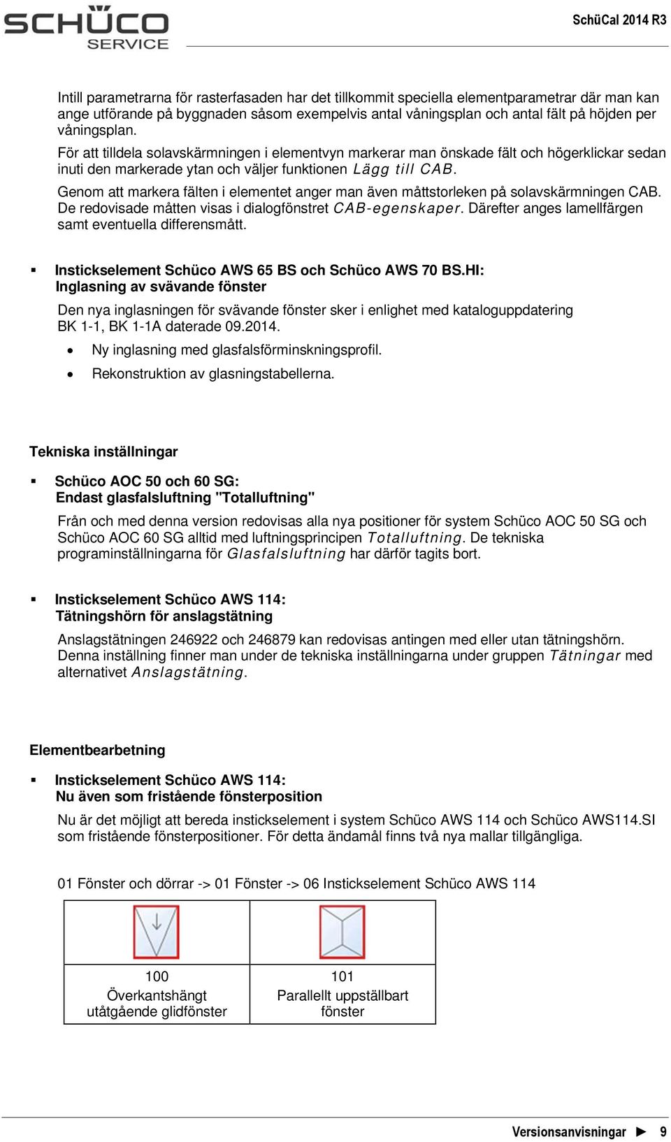 Genom att markera fälten i elementet anger man även måttstorleken på solavskärmningen CAB. De redovisade måtten visas i dialogfönstret CAB-egenskaper.