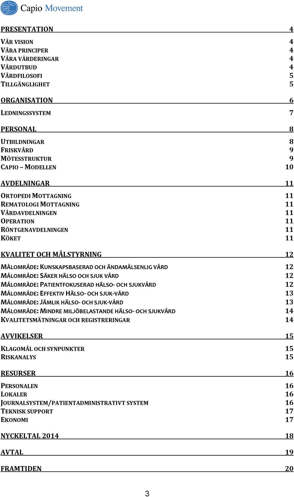 ÄNDAMÅLSENLIG VÅRD 12 MÅLOMRÅDE: SÄKER HÄLSO OCH SJUK VÅRD 12 MÅLOMRÅDE: PATIENTFOKUSERAD HÄLSO- OCH SJUKVÅRD 12 MÅLOMRÅDE: EFFEKTIV HÄLSO- OCH SJUK-VÅRD 13 MÅLOMRÅDE: JÄMLIK HÄLSO- OCH SJUK-VÅRD 13