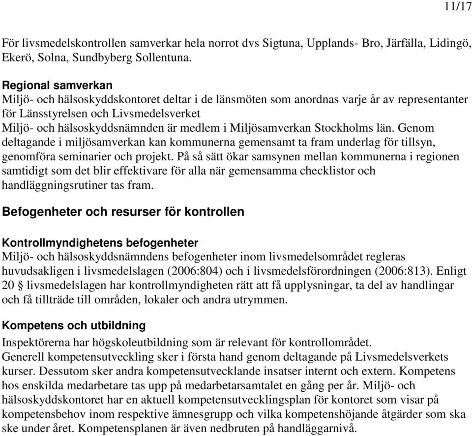 Miljösamverkan Stockholms län. Genom deltagande i miljösamverkan kan kommunerna gemensamt ta fram underlag för tillsyn, genomföra seminarier och projekt.