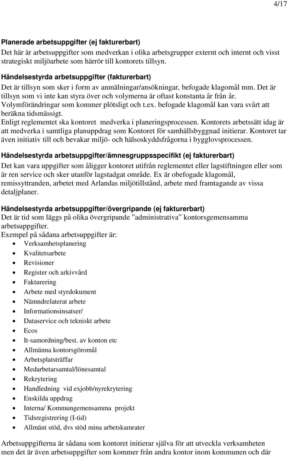 Volymförändringar som kommer plötsligt och t.ex. befogade klagomål kan vara svårt att beräkna tidsmässigt. Enligt reglementet ska kontoret medverka i planeringsprocessen.