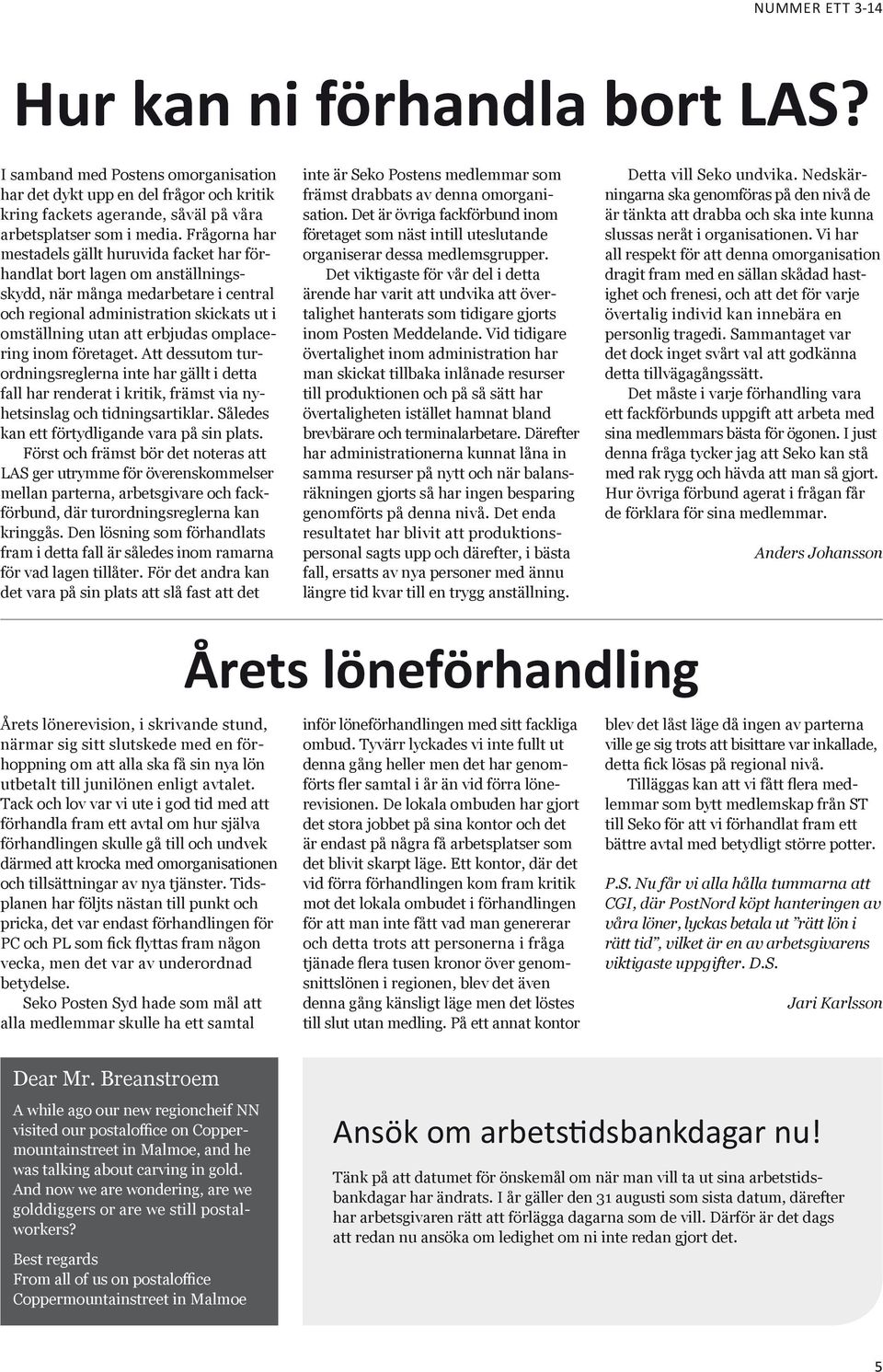 omplacering inom företaget. Att dessutom turordningsreglerna inte har gällt i detta fall har renderat i kritik, främst via nyhetsinslag och tidningsartiklar.