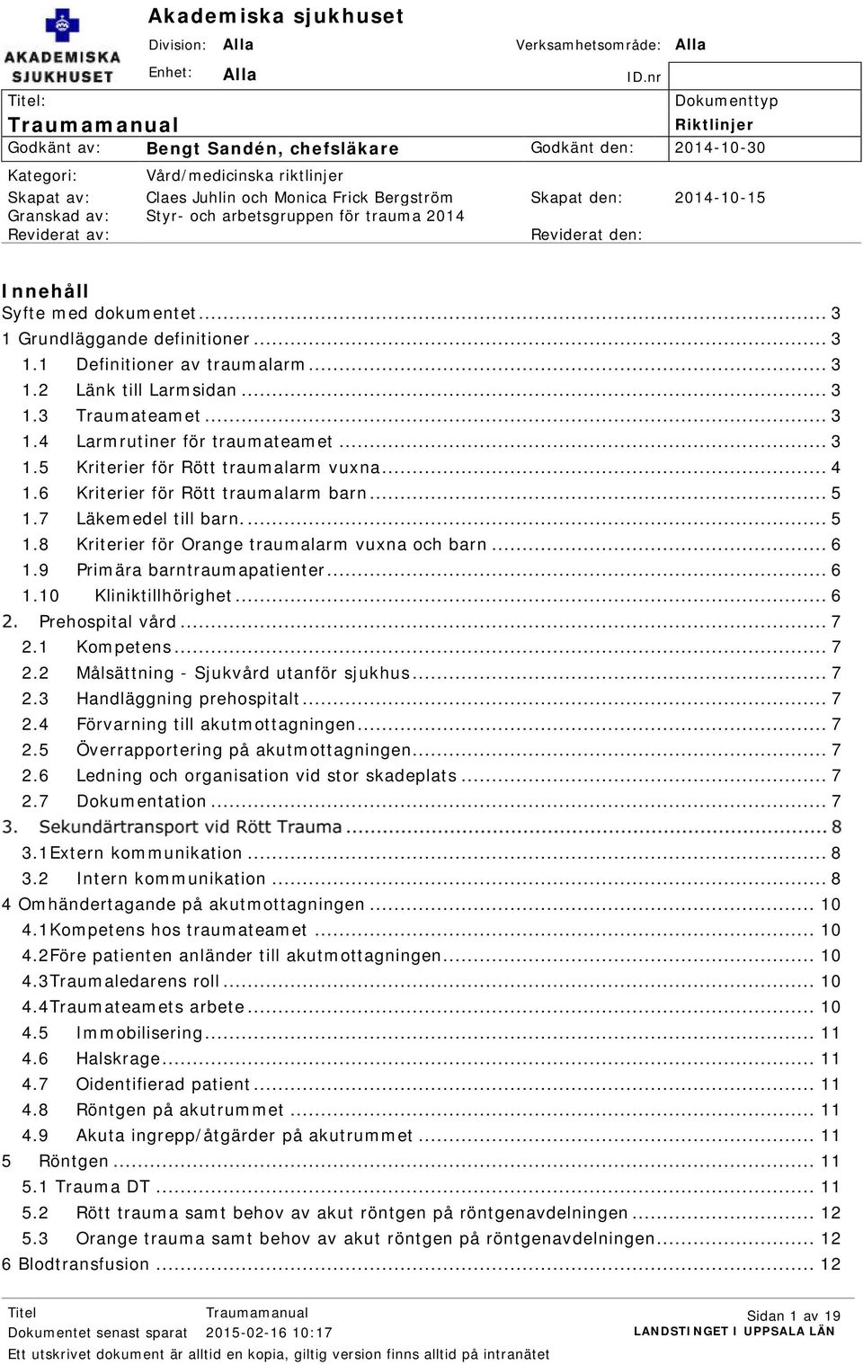 Granskad av: Styr- och arbetsgruppen för trauma 2014 Reviderat av: Reviderat den: Innehåll Syfte med dokumentet... 3 1 Grundläggande definitioner... 3 1.1 Definitioner av traumalarm... 3 1.2 Länk till Larmsidan.