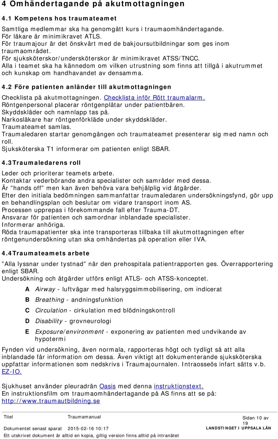Alla i teamet ska ha kännedom om vilken utrustning som finns att tillgå i akutrummet och kunskap om handhavandet av densamma. 4.