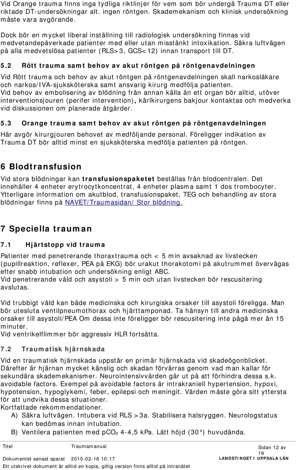 Säkra luftvägen på alla medvetslösa patienter (RLS>3, GCS<12) innan transport till DT. 5.