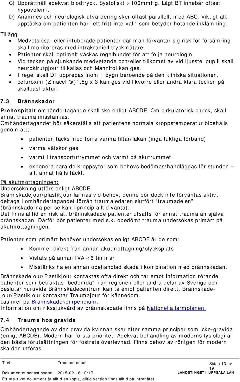 Tillägg Medvetslösa- eller intuberade patienter där man förväntar sig risk för försämring skall monitoreras med intrakraniell tryckmätare.