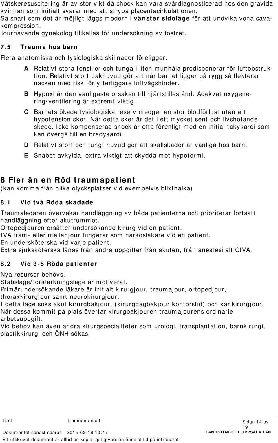 5 Trauma hos barn Flera anatomiska och fysiologiska skillnader föreligger. A Relativt stora tonsiller och tunga i liten munhåla predisponerar för luftobstruktion.
