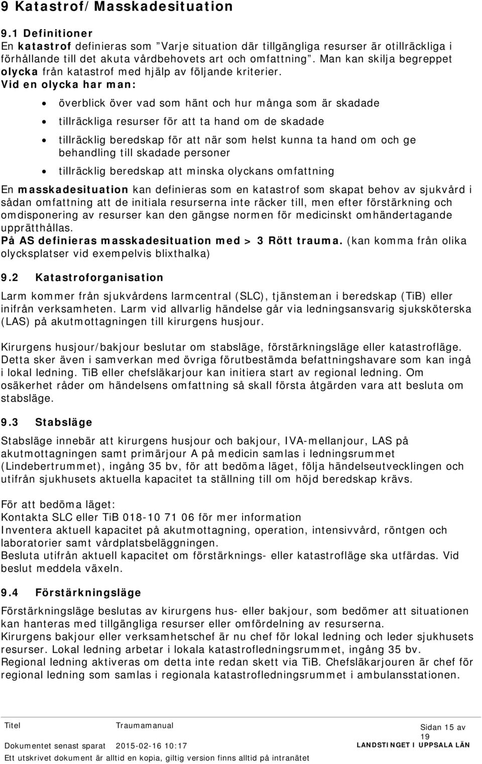 Vid en olycka har man: överblick över vad som hänt och hur många som är skadade tillräckliga resurser för att ta hand om de skadade tillräcklig beredskap för att när som helst kunna ta hand om och ge