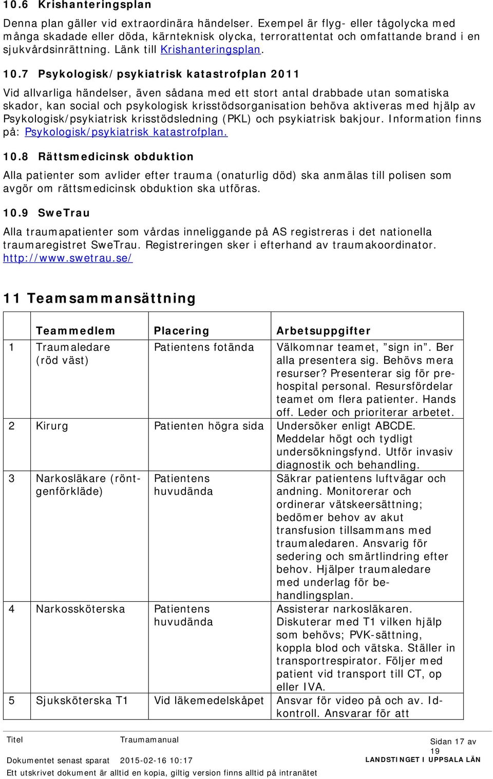 7 Psykologisk/psykiatrisk katastrofplan 2011 Vid allvarliga händelser, även sådana med ett stort antal drabbade utan somatiska skador, kan social och psykologisk krisstödsorganisation behöva