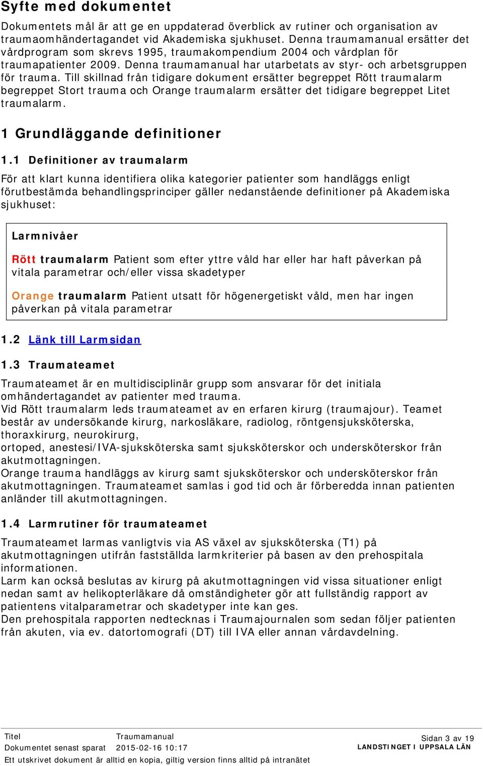 Till skillnad från tidigare dokument ersätter begreppet Rött traumalarm begreppet Stort trauma och Orange traumalarm ersätter det tidigare begreppet Litet traumalarm. 1 Grundläggande definitioner 1.