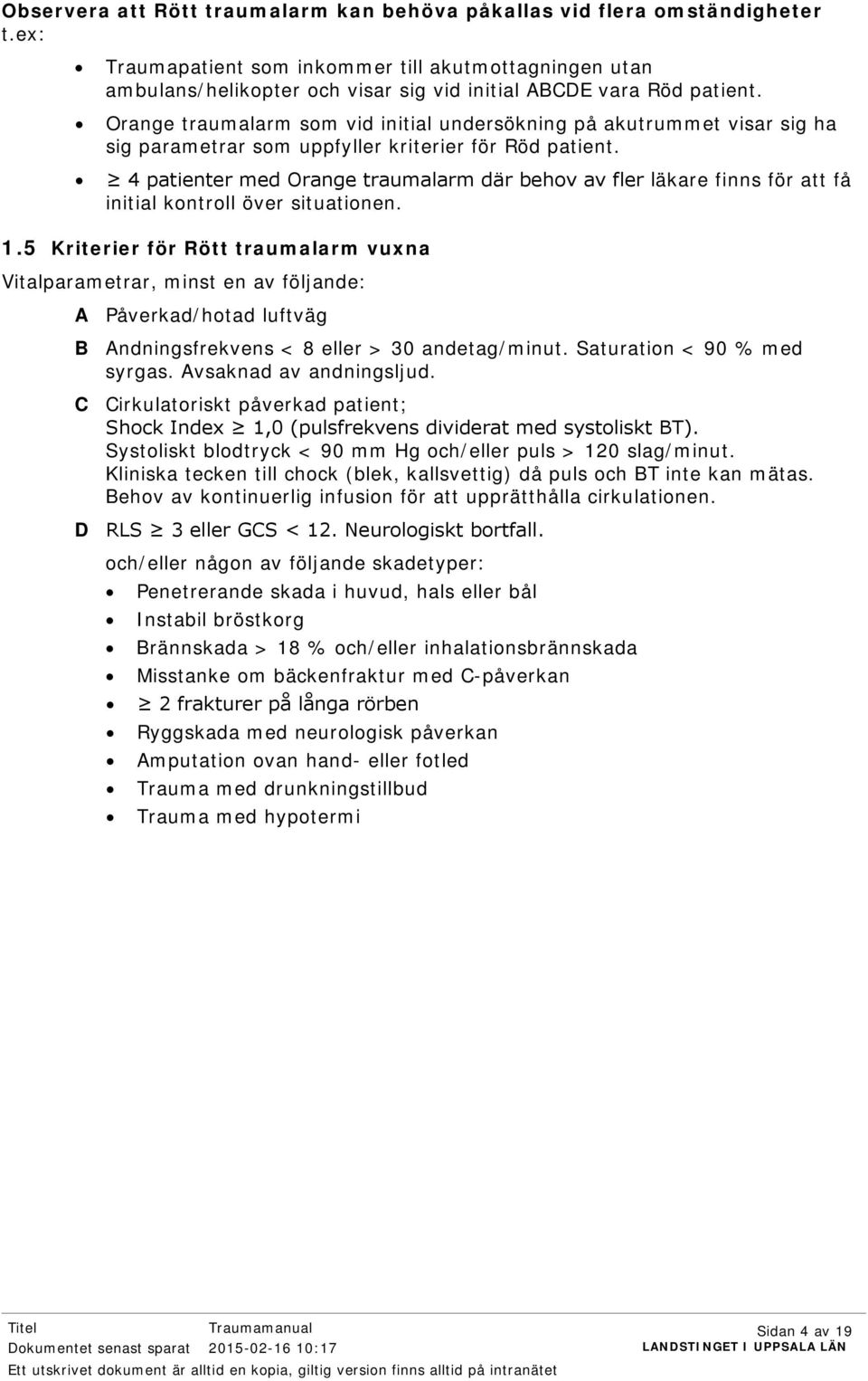 Orange traumalarm som vid initial undersökning på akutrummet visar sig ha sig parametrar som uppfyller kriterier för Röd patient.