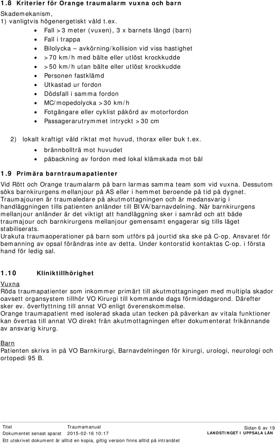 Personen fastklämd Utkastad ur fordon Dödsfall i samma fordon MC/mopedolycka >30 km/h Fotgängare eller cyklist påkörd av motorfordon Passagerarutrymmet intryckt >30 cm 2) lokalt kraftigt våld riktat