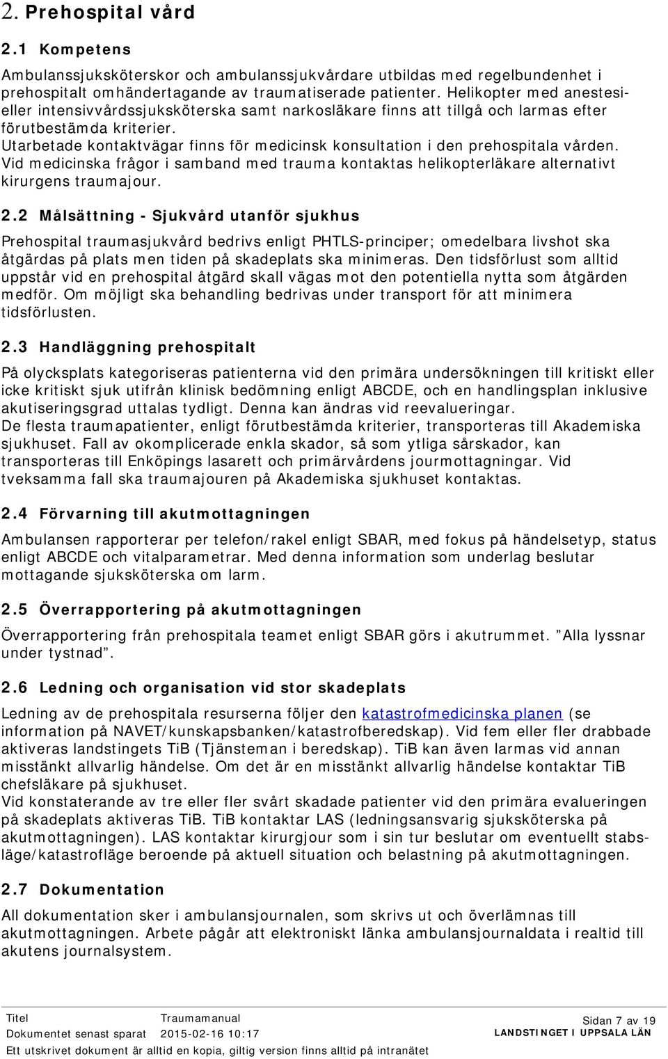 Utarbetade kontaktvägar finns för medicinsk konsultation i den prehospitala vården. Vid medicinska frågor i samband med trauma kontaktas helikopterläkare alternativt kirurgens traumajour. 2.