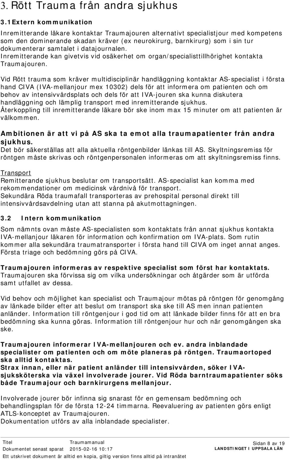 samtalet i datajournalen. Inremitterande kan givetvis vid osäkerhet om organ/specialisttillhörighet kontakta Traumajouren.