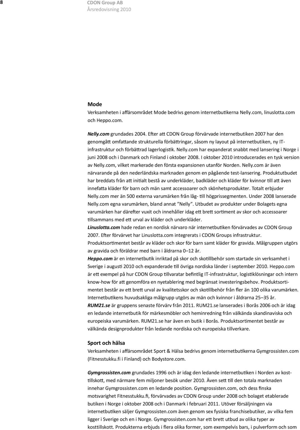 se är gruppens senaste förvärv från 2011. RUM21.se lanserades i Borås 2006 och är idag en ledande internetbutik för märkesmöbler och heminredning från välkända skandinaviska och europeiska varumärken.