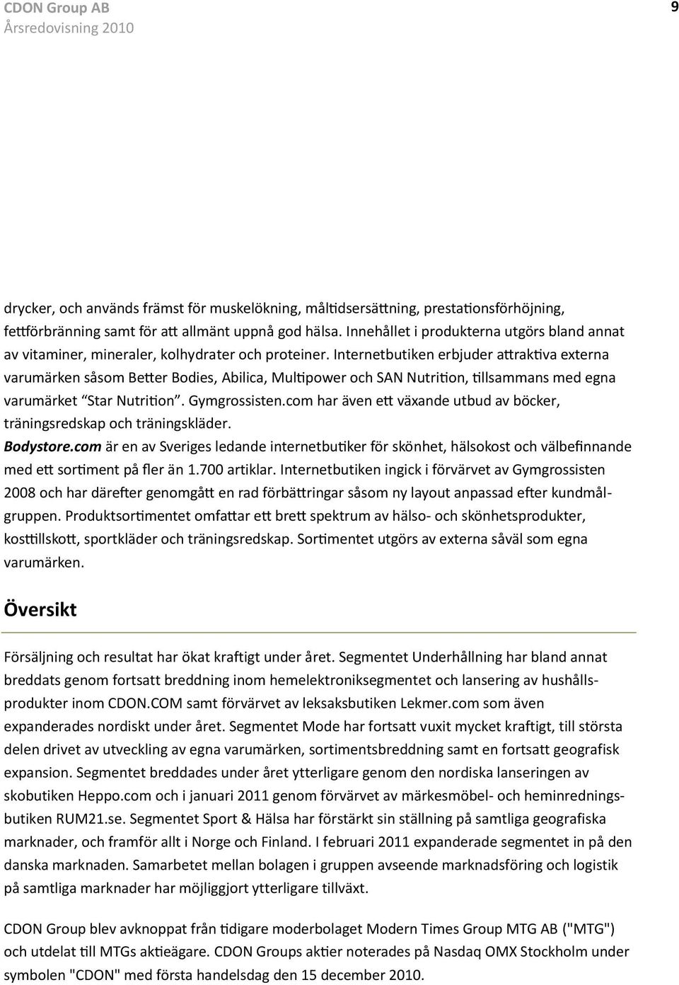 Segmentet Underhållning har bland annat breddats genom fortsatt breddning inom hemelektroniksegmentet och lansering av hushållsprodukter inom CDON.COM samt förvärvet av leksaksbutiken Lekmer.