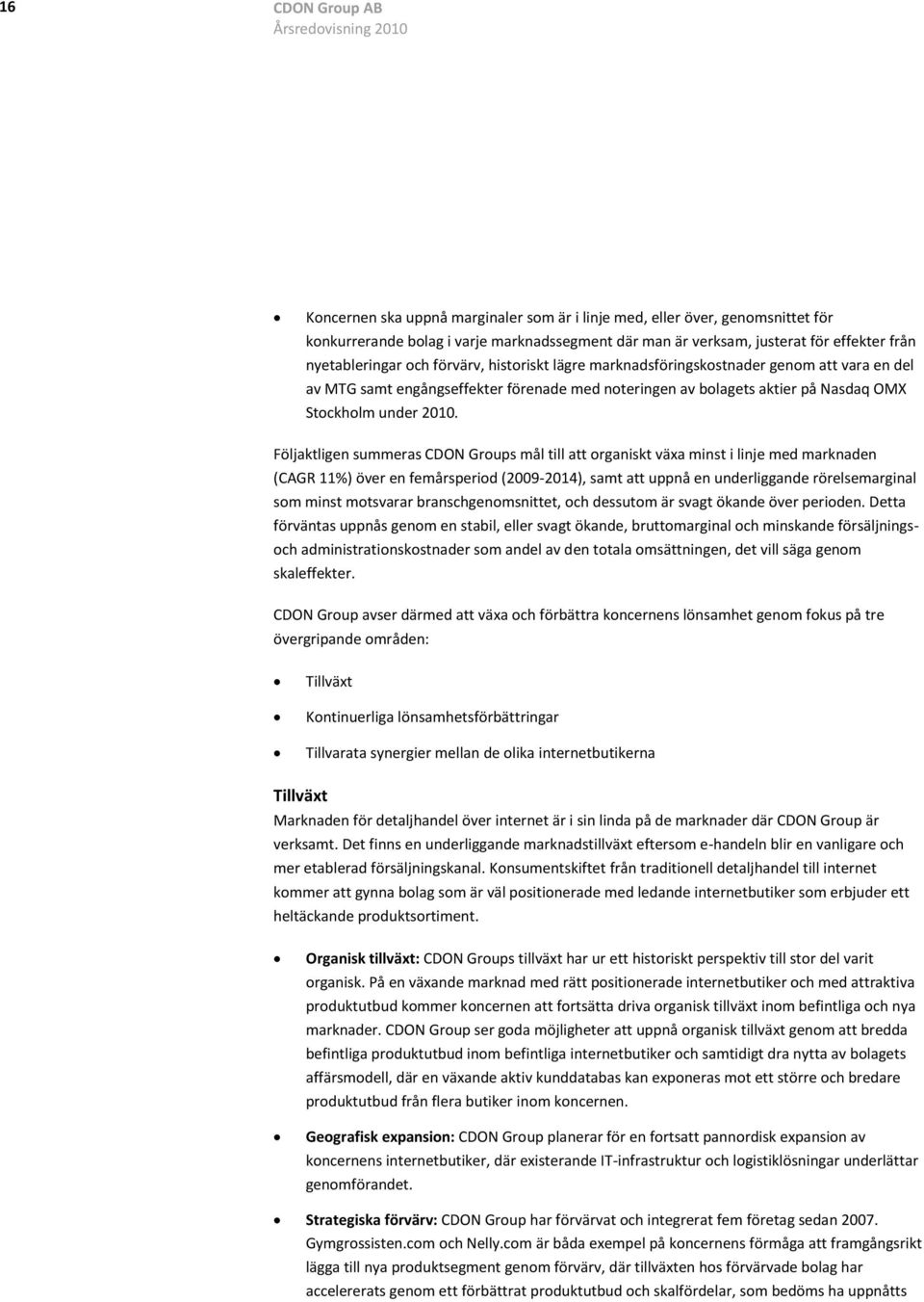 Följaktligen summeras CDON Groups mål till att organiskt växa minst i linje med marknaden (CAGR 11%) över en femårsperiod (2009-2014), samt att uppnå en underliggande rörelsemarginal som minst