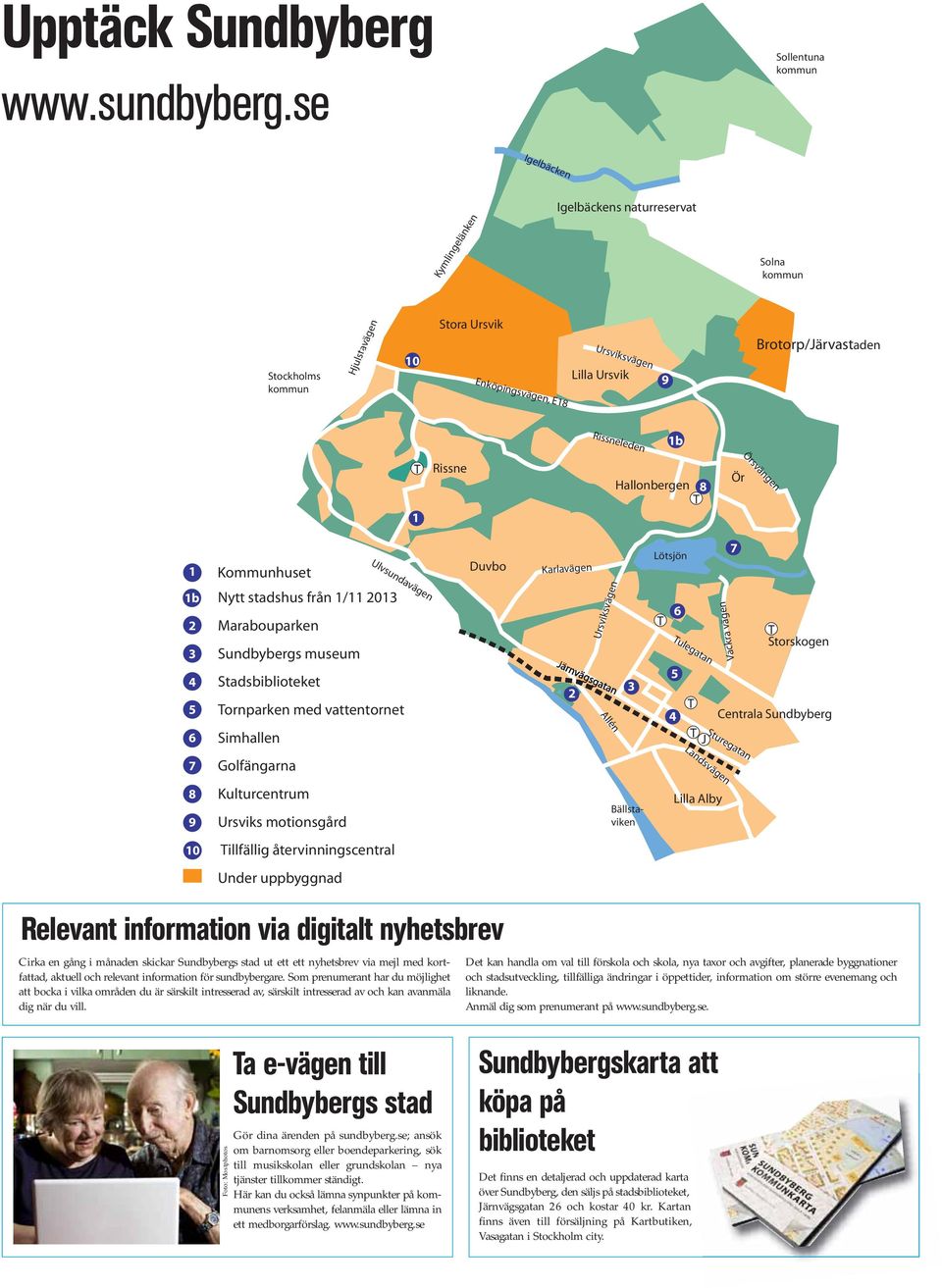 Rissneleden 1b T 1 Rissne Hallonbergen 8 T Ör Örsvängen 1 1b 2 3 4 5 6 Kommunhuset Nytt stadshus från 1/11 2013 Ulvsundavägen Marabouparken Sundbybergs museum Stadsbiblioteket Tornparken med