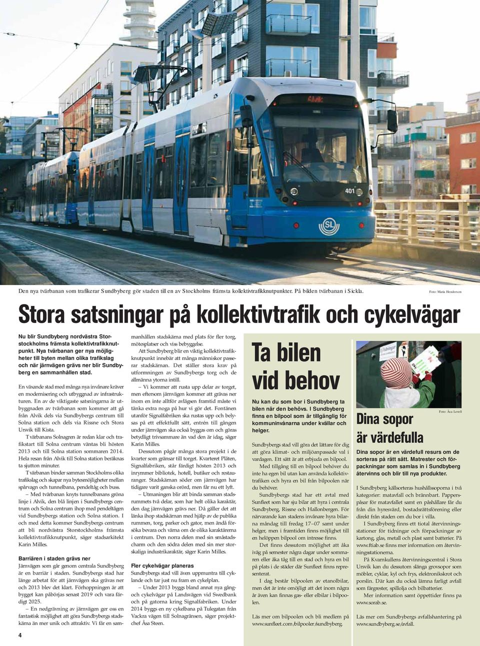 Nya tvärbanan ger nya möjlig - heter till byten mellan olika trafikslag och när järnvägen grävs ner blir Sundbyberg en sammanhållen stad.