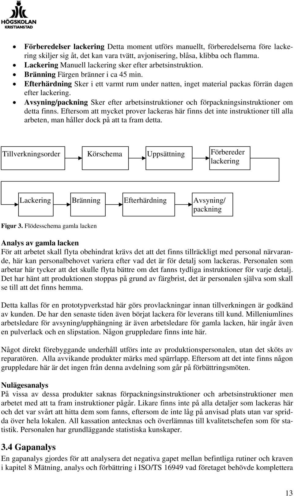 Avsyning/packning Sker efter arbetsinstruktioner och förpackningsinstruktioner om detta finns.