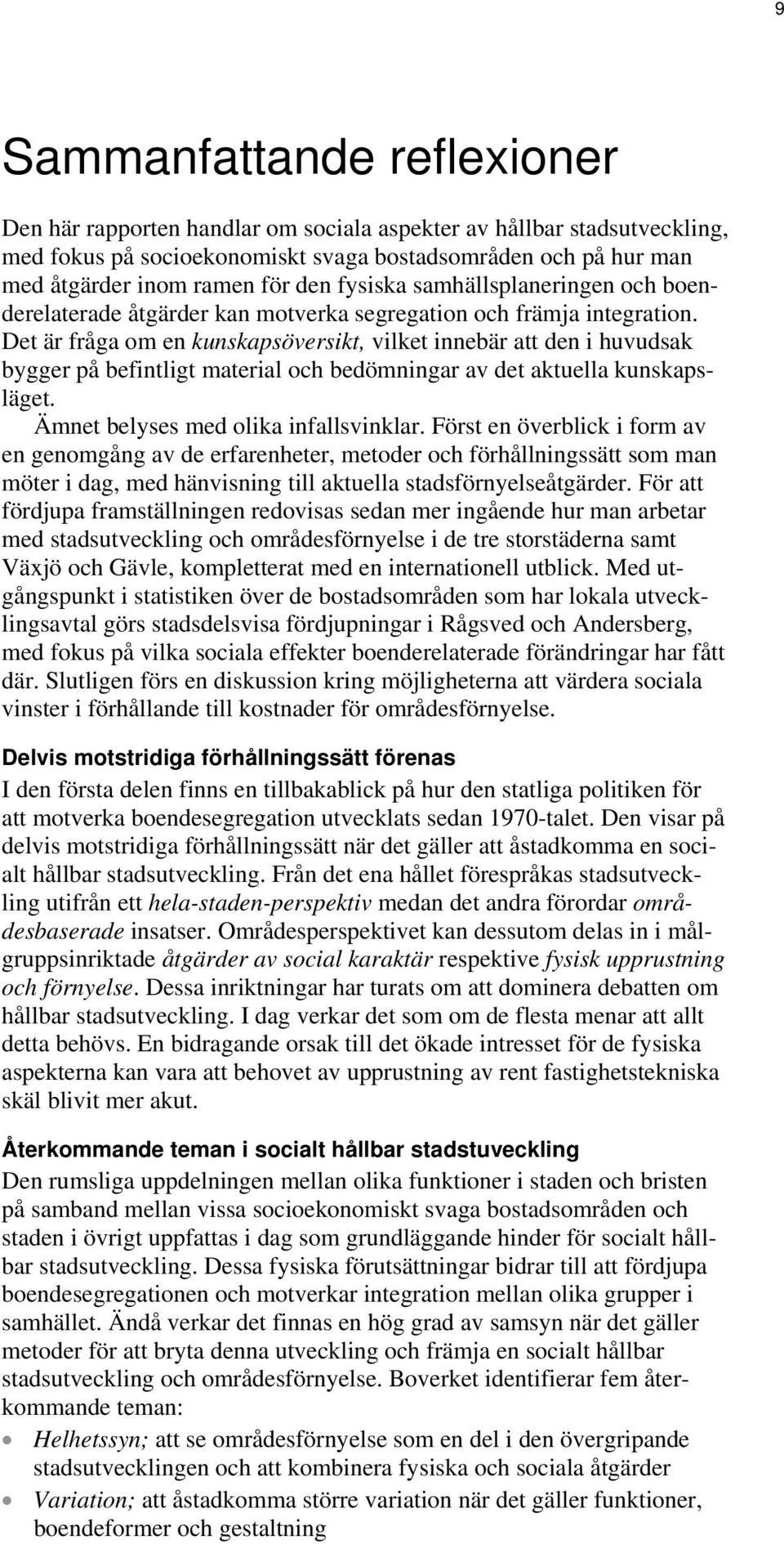 Det är fråga om en kunskapsöversikt, vilket innebär att den i huvudsak bygger på befintligt material och bedömningar av det aktuella kunskapsläget. Ämnet belyses med olika infallsvinklar.