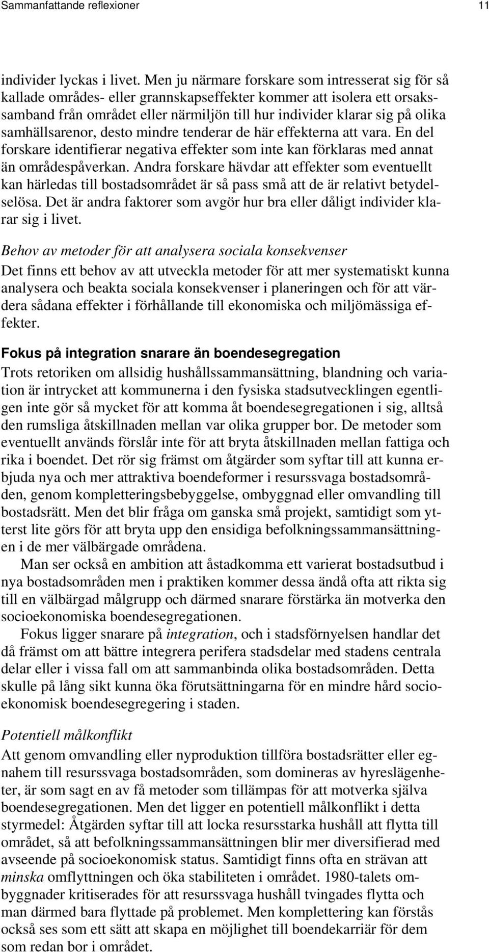 samhällsarenor, desto mindre tenderar de här effekterna att vara. En del forskare identifierar negativa effekter som inte kan förklaras med annat än områdespåverkan.