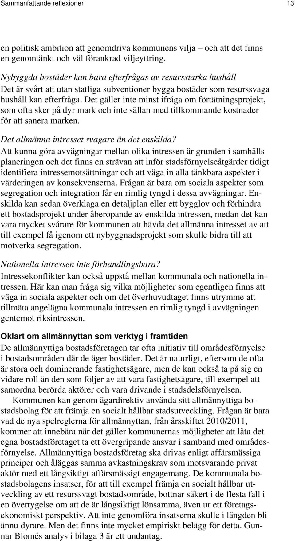 Det gäller inte minst ifråga om förtätningsprojekt, som ofta sker på dyr mark och inte sällan med tillkommande kostnader för att sanera marken. Det allmänna intresset svagare än det enskilda?