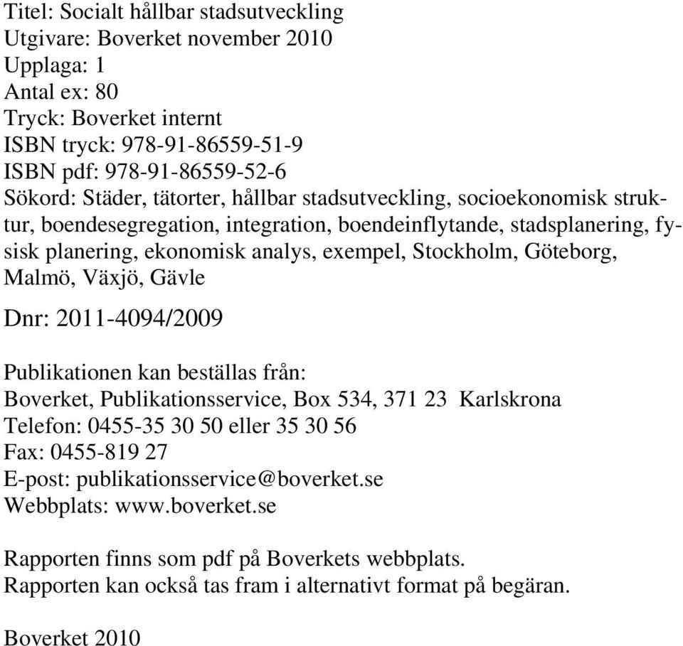 Göteborg, Malmö, Växjö, Gävle Dnr: 2011-4094/2009 Publikationen kan beställas från: Boverket, Publikationsservice, Box 534, 371 23 Karlskrona Telefon: 0455-35 30 50 eller 35 30 56 Fax: