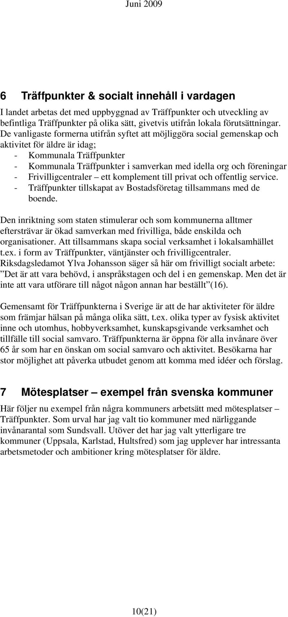 Frivilligcentraler ett komplement till privat och offentlig service. - Träffpunkter tillskapat av Bostadsföretag tillsammans med de boende.