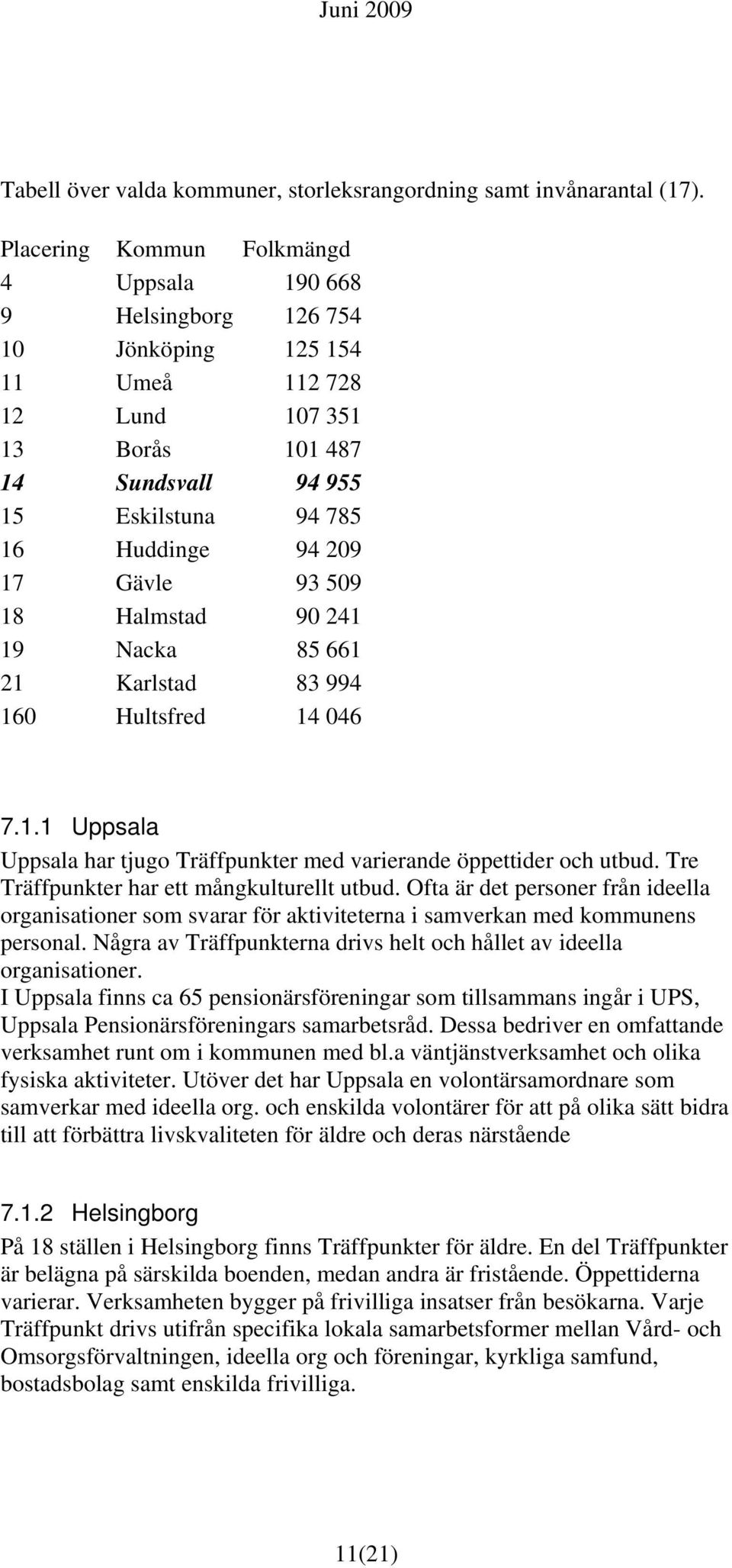 Gävle 93 509 18 Halmstad 90 241 19 Nacka 85 661 21 Karlstad 83 994 160 Hultsfred 14 046 7.1.1 Uppsala Uppsala har tjugo Träffpunkter med varierande öppettider och utbud.