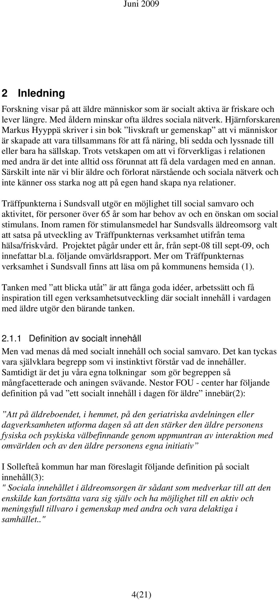 Trots vetskapen om att vi förverkligas i relationen med andra är det inte alltid oss förunnat att få dela vardagen med en annan.