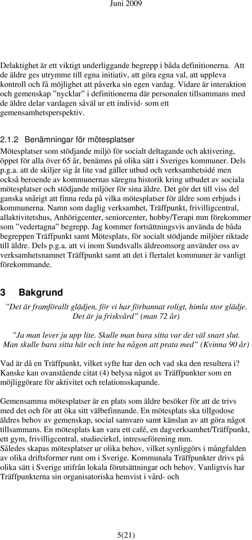 Vidare är interaktion och gemenskap nycklar i definitionerna där personalen tillsammans med de äldre delar vardagen såväl ur ett individ- som ett gemensamhetsperspektiv. 2.1.