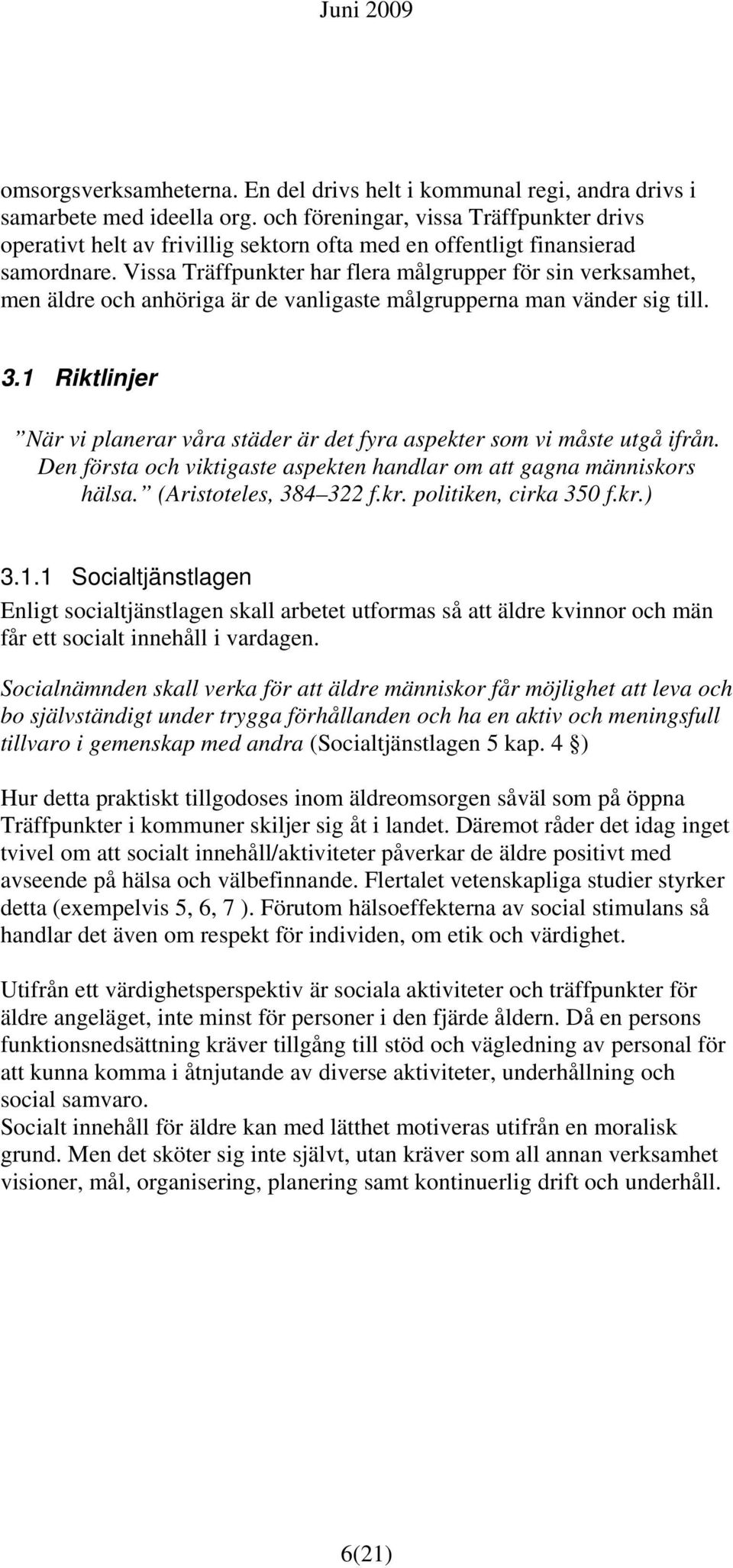 Vissa Träffpunkter har flera målgrupper för sin verksamhet, men äldre och anhöriga är de vanligaste målgrupperna man vänder sig till. 3.