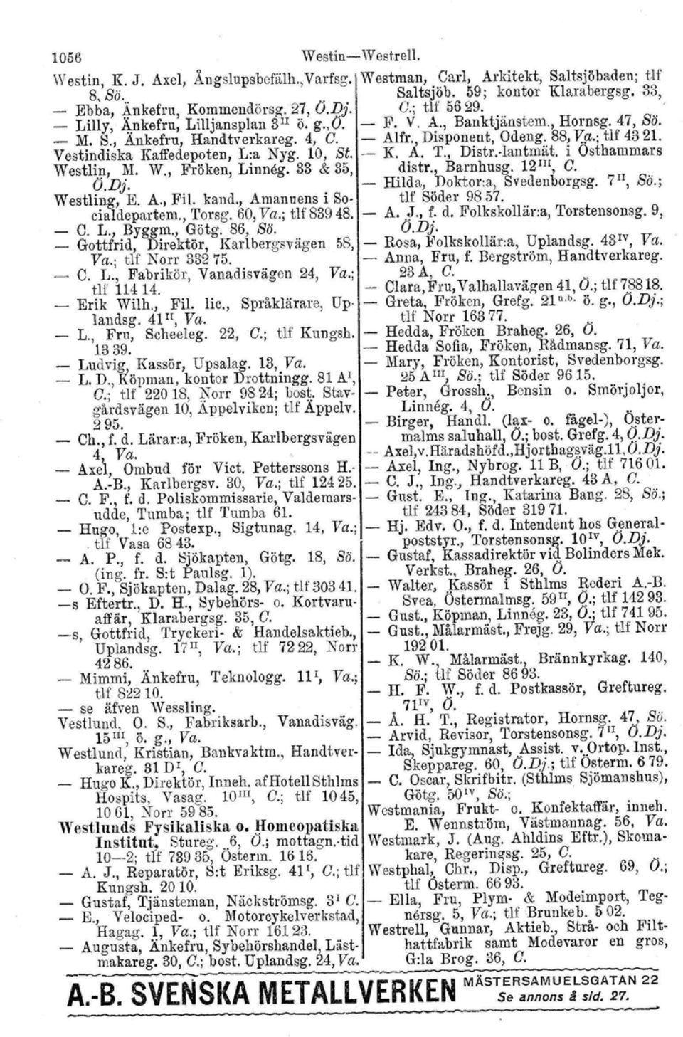 Vestindiska Kaffedepoten, L:a Nyg. 10, St. K. A. T., Distr. lantmät. i Osthammars WestliJ1, M. W., Fröken, Linnog. 33 & 35, distr., Barnhusg. 12 m, C. O.Dj. Hilda, Doktor.a, Svedenborgsg. 7 ' 1, So.