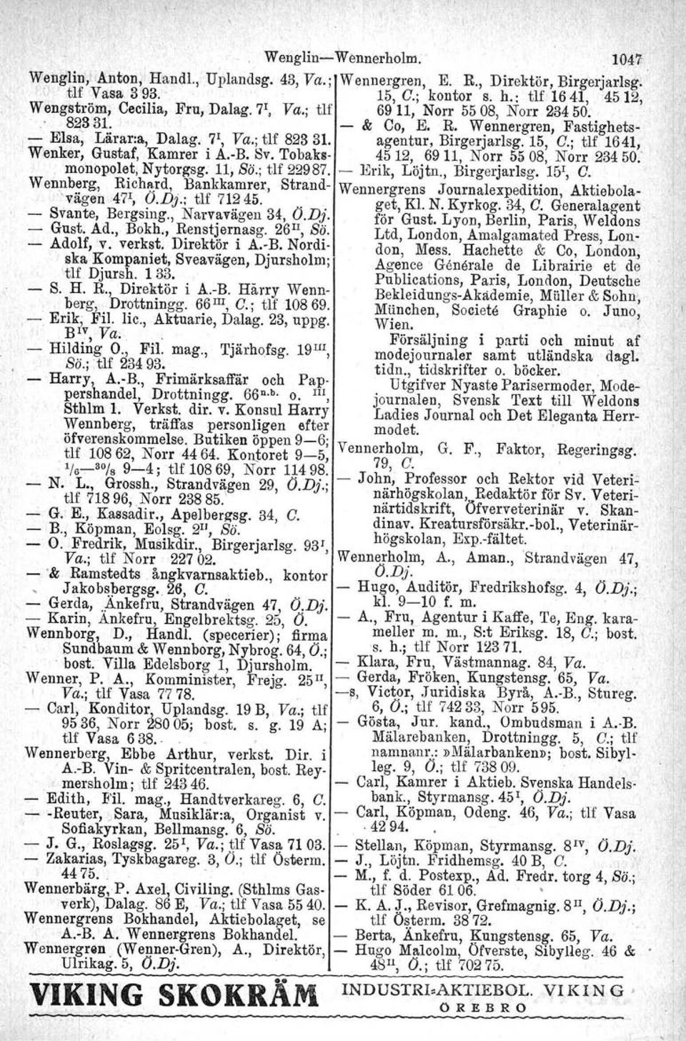 ; tlf 1641, Wenker, Gustaf, Kamrer i A.B. Sv. Tobaks 4512, 6911, Norr 5508, Norr 23450:, monopolet, Nytorgsg. 11, Sö.; tlf 22987. Erik, Löjtn., Birgerjarlsg. 151, C.