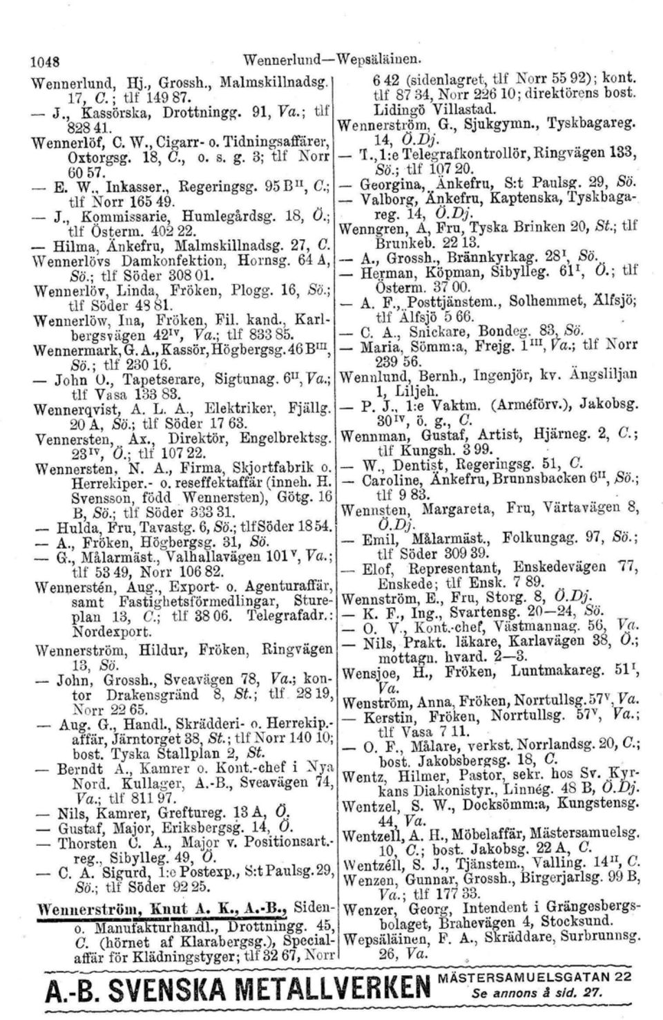 ,1:eTelegrafkontrollör,Ringvägen 133, 6057. Sä.; tlf 10720. _ E. W.. Inkasser., Regeringsg. 95 BlI, C.; Georgina, Änkefru, S:t Paulsg. 29, Sä. tlf.n 01'1'.165 ~9... Valborg, ÄIl.