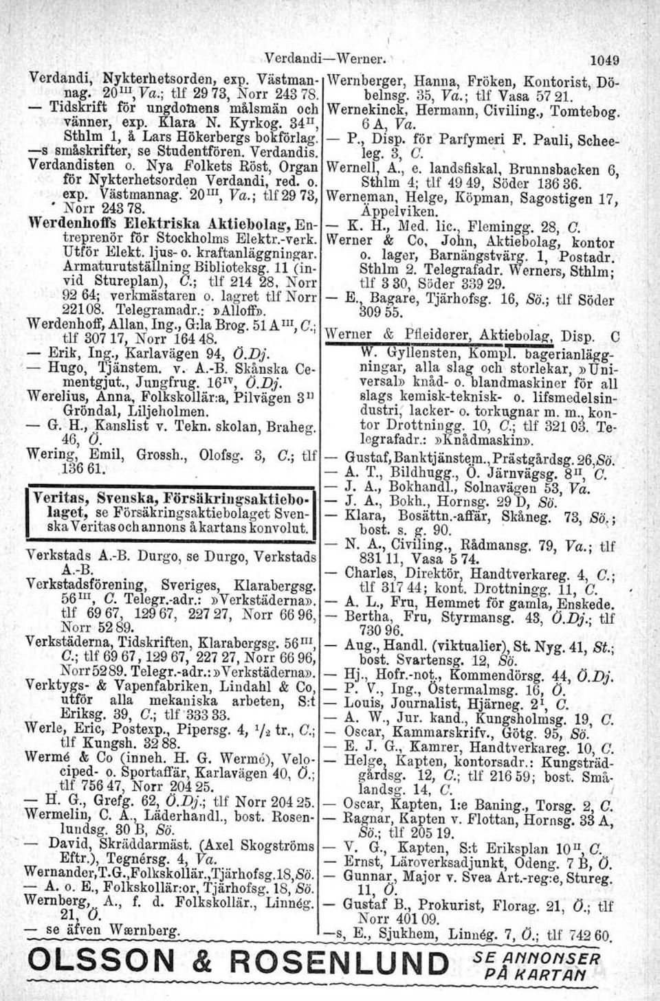 Pauli, Sehee 8 småskrifter,' sestudentfören. Verdandis. leg. 3,' C.. I Verdandisten O. Nya Folkets Röst, Organ Wernell, A., e. landsfiskal, Brunnsbacken 6, för Nykterhetsorden Verdandi, red. O. Sthlm 4; tlf 4949, Söder 13636.