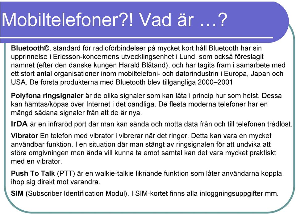 Blåtand), och har tagits fram i samarbete med ett stort antal organisationer inom mobiltelefoni- och datorindustrin i Europa, Japan och USA.