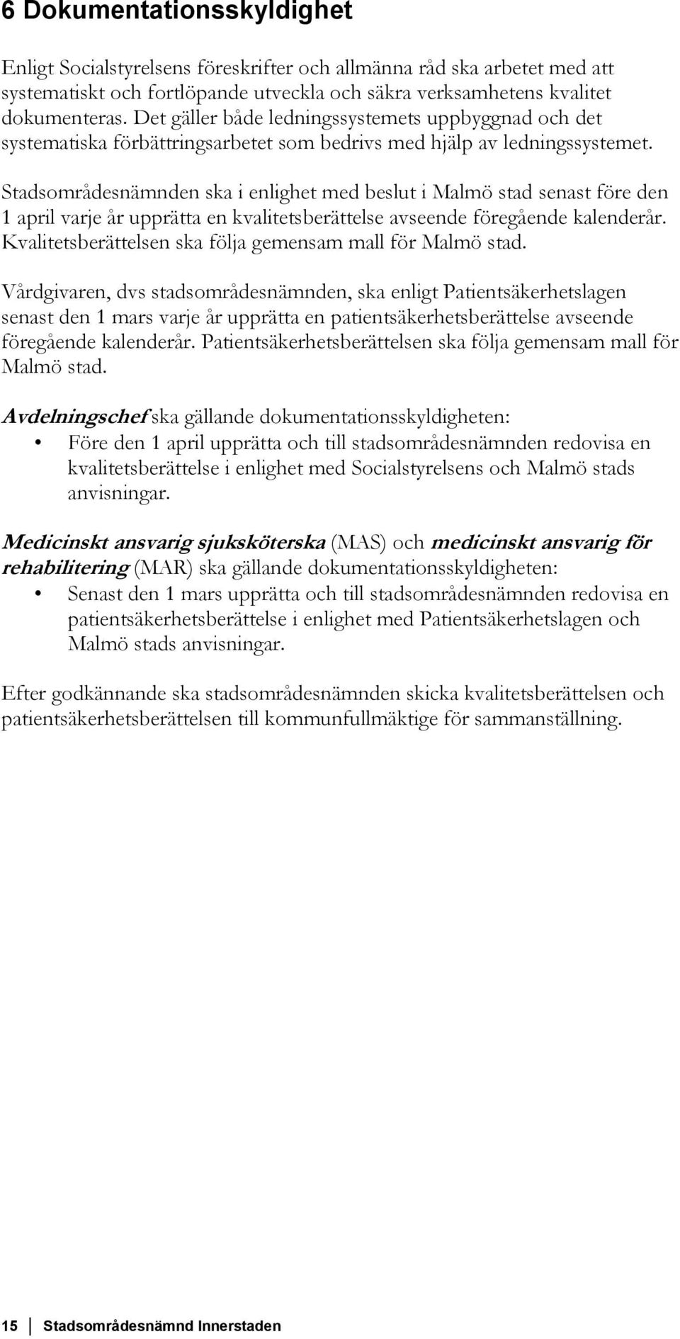 Stadsområdesnämnden ska i enlighet med beslut i Malmö stad senast före den 1 april varje år upprätta en kvalitetsberättelse avseende föregående kalenderår.