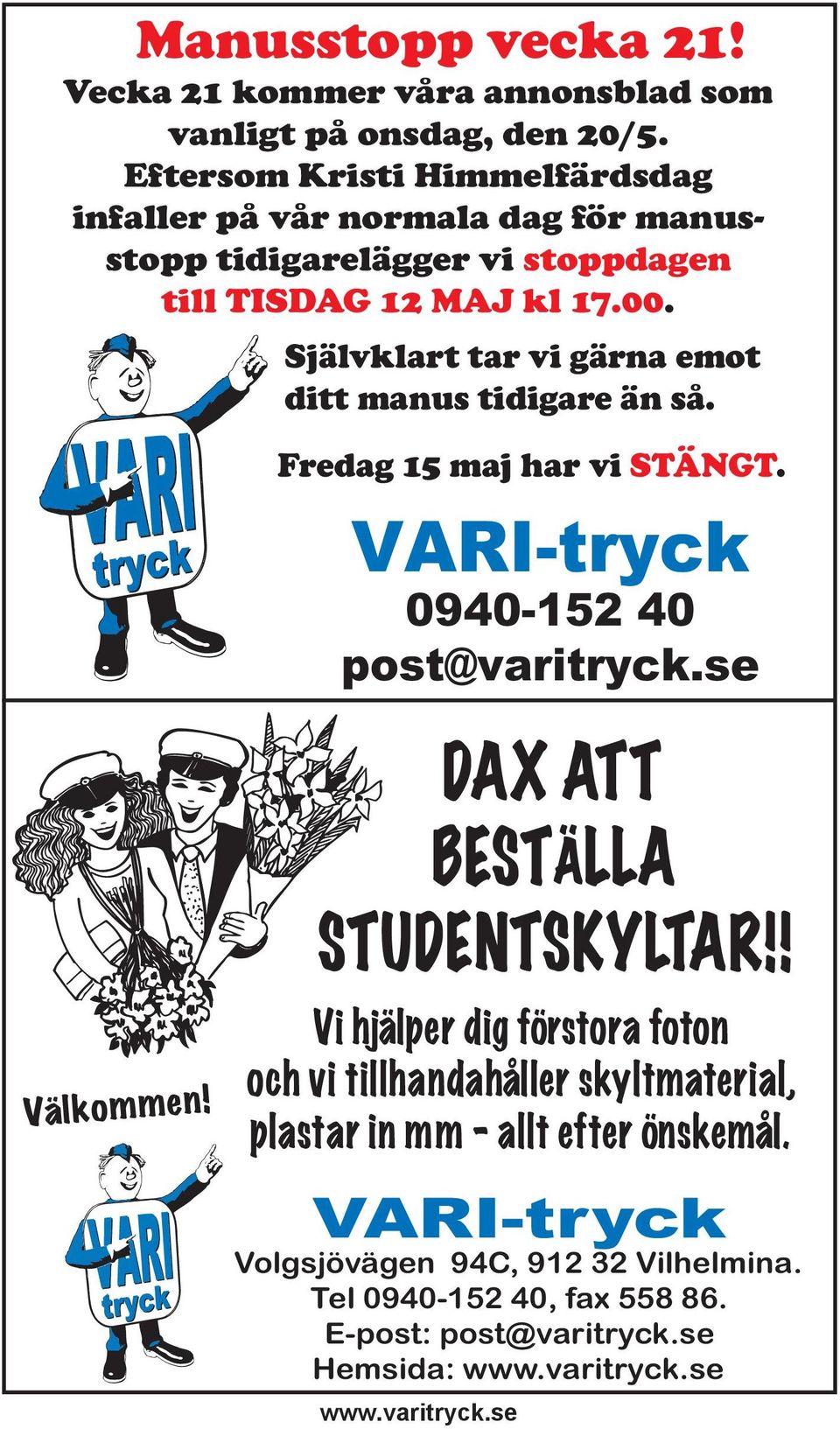 Självklart tar vi gärna emot ditt manus tidigare än så. Välkommen! Fredag 15 maj har vi STÄNGT. VARI-tryck 0940-152 40 post@varitryck.