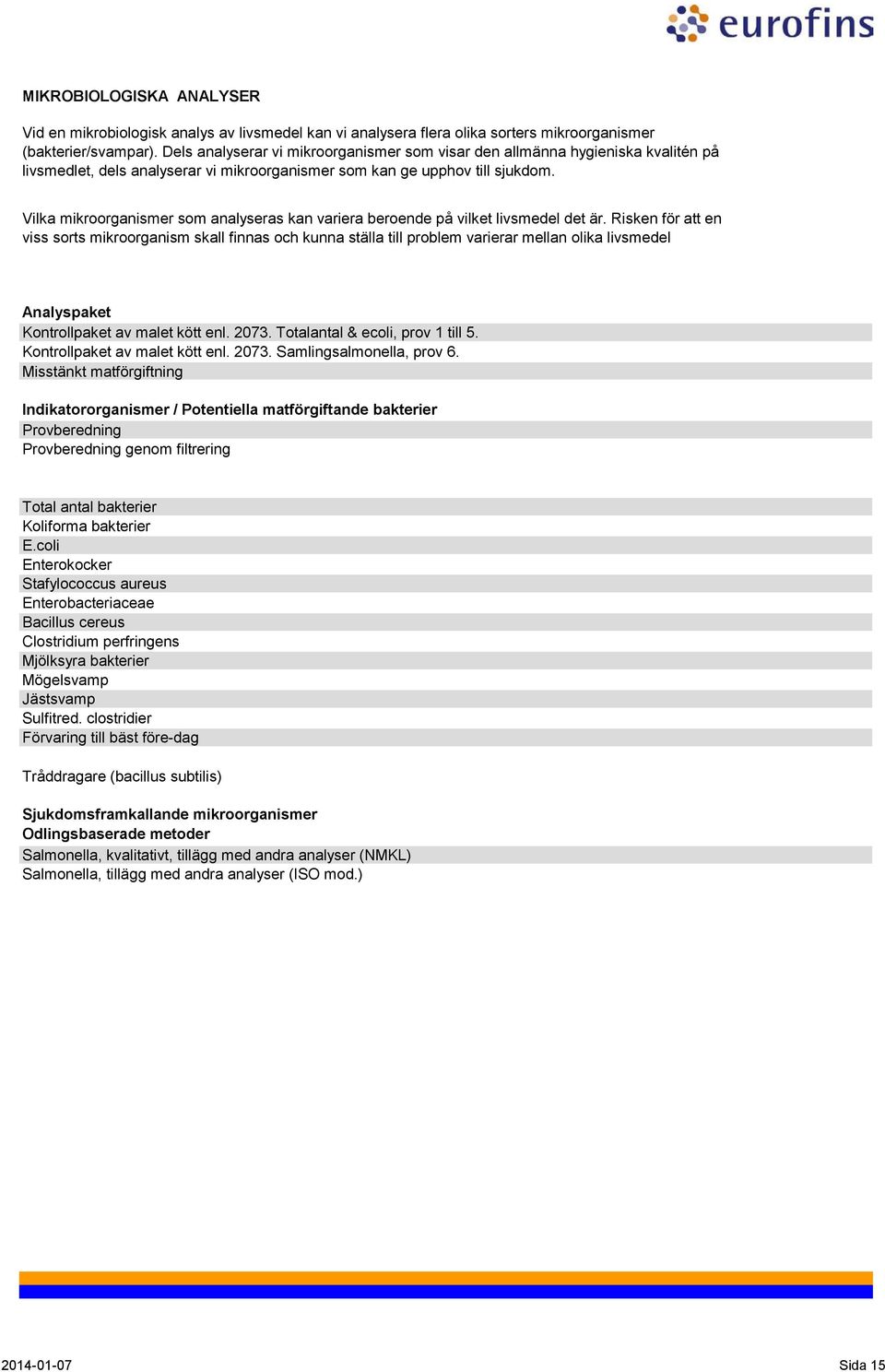 Vilka mikroorganismer som analyseras kan variera beroende på vilket livsmedel det är.