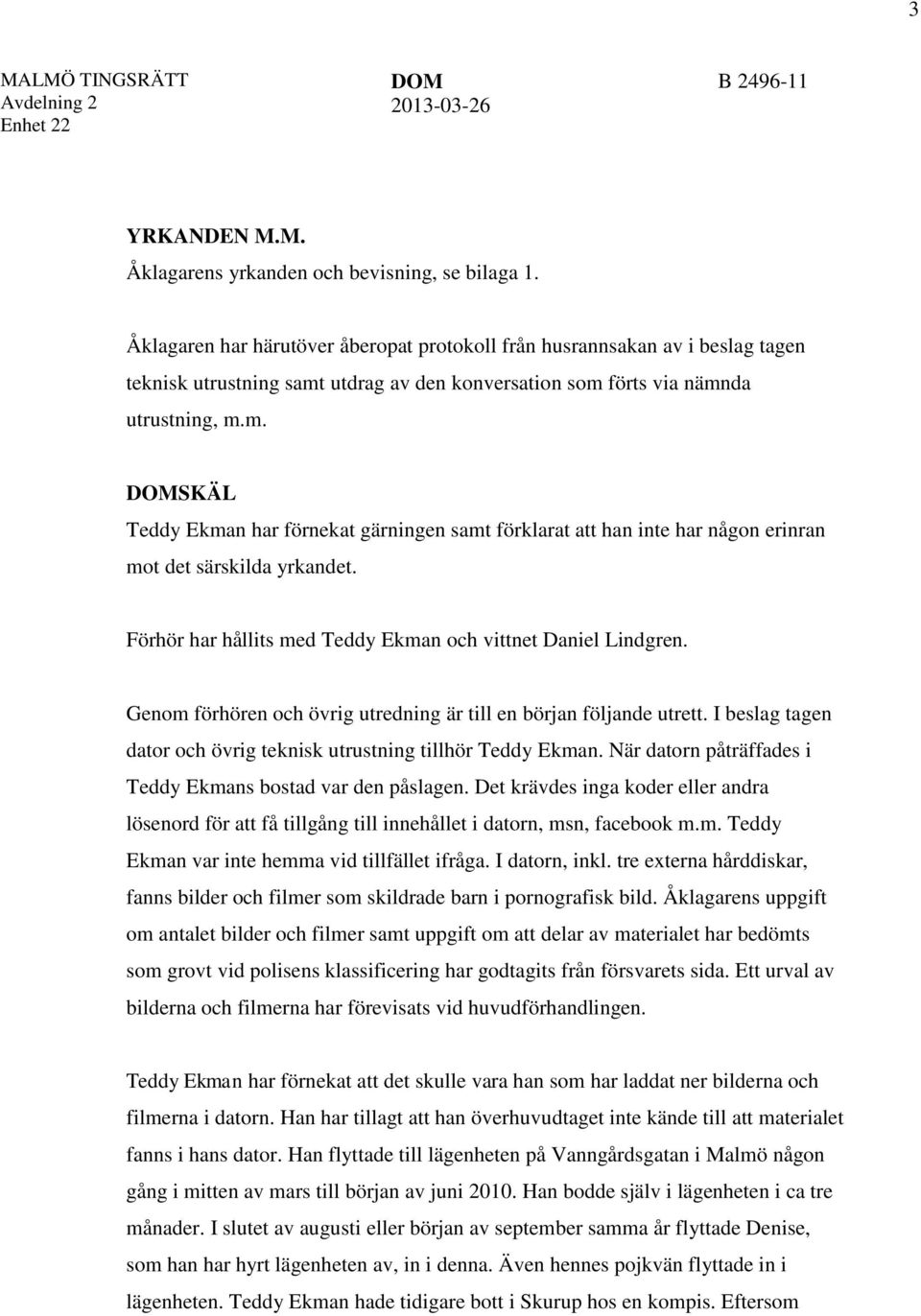 utdrag av den konversation som förts via nämnda utrustning, m.m. DOMSKÄL Teddy Ekman har förnekat gärningen samt förklarat att han inte har någon erinran mot det särskilda yrkandet.