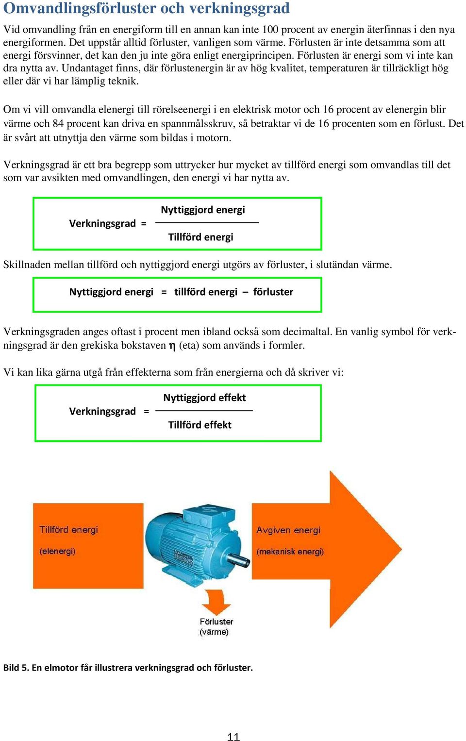 Förlusten är energi som vi inte kan dra nytta av. Undantaget finns, där förlustenergin är av hög kvalitet, temperaturen är tillräckligt hög eller där vi har lämplig teknik.