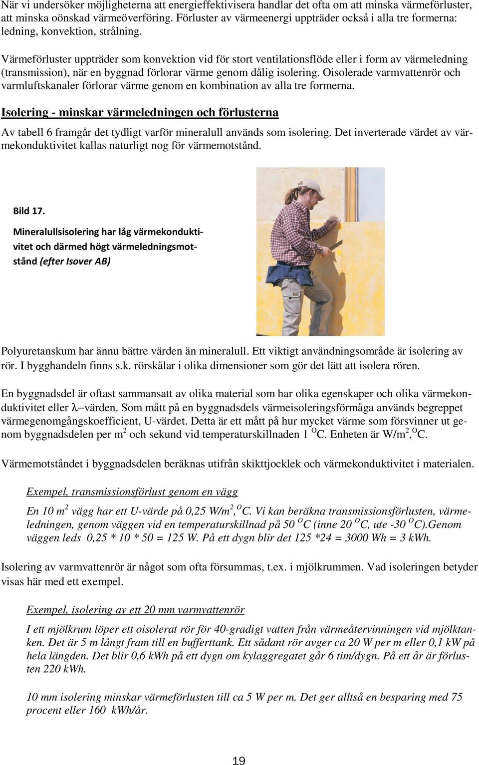 Värmeförluster uppträder som konvektion vid för stort ventilationsflöde eller i form av värmeledning (transmission), när en byggnad förlorar värme genom dålig isolering.