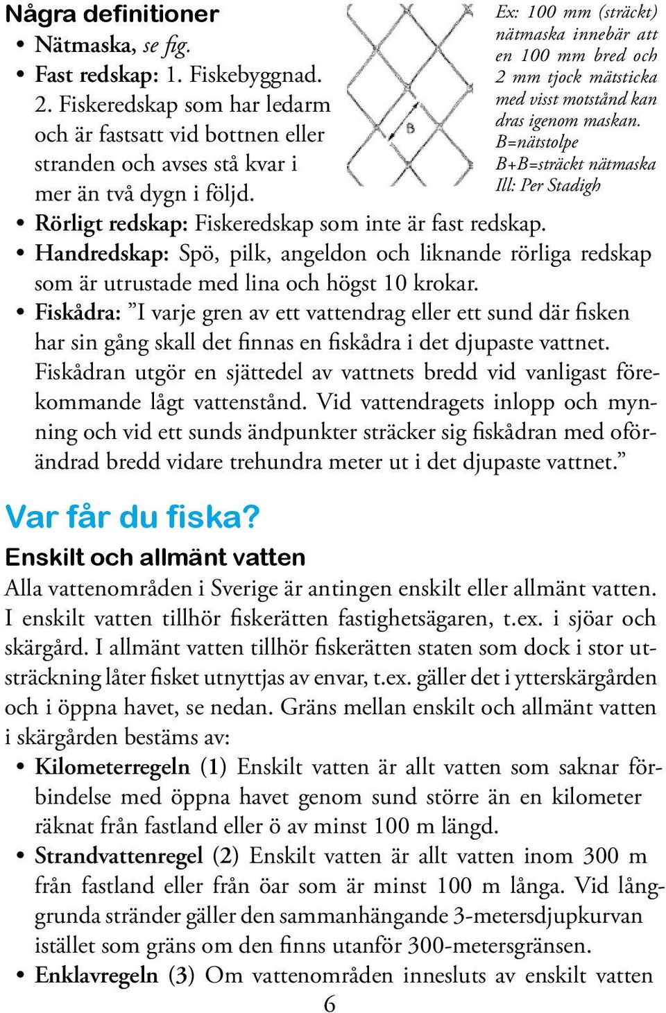 B=nätstolpe B+B=sträckt nätmaska Ill: Per Stadigh Handredskap: Spö, pilk, angeldon och liknande rörliga redskap som är utrustade med lina och högst 10 krokar.