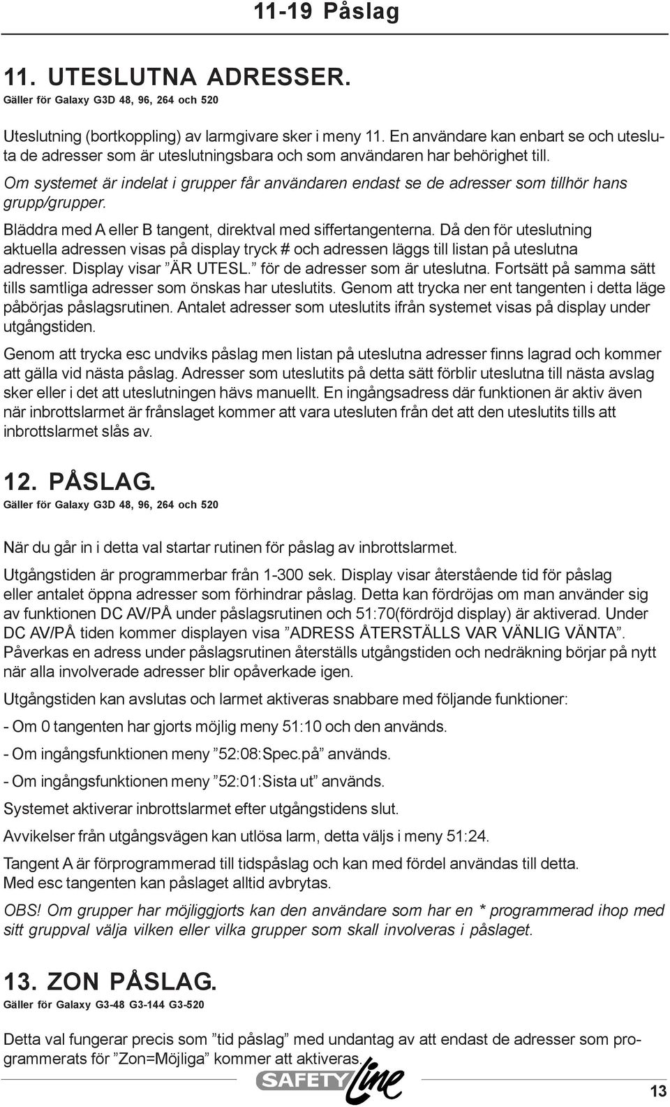 Om systemet är indelat i grupper får användaren endast se de adresser som tillhör hans grupp/grupper. Bläddra med A eller B tangent, direktval med siffertangenterna.